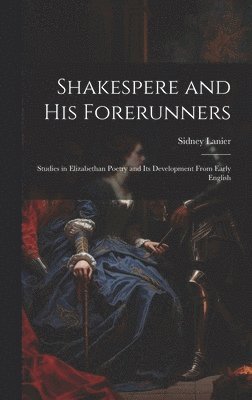 bokomslag Shakespere and His Forerunners; Studies in Elizabethan Poetry and Its Development From Early English