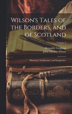 Wilson's Tales of the Borders, and of Scotland; Historical, Traditionary, and Imaginative; Volume 2 1