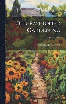 Old-fashioned Gardening; a History and a Reconstruction 1