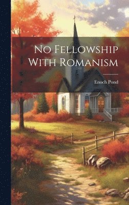 Enoch 1791-1882 Pond - No Fellowship With Romanism, Inbunden