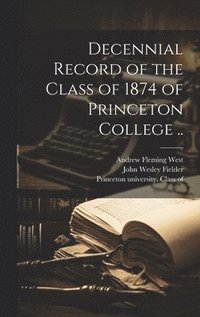bokomslag Decennial Record of the Class of 1874 of Princeton College ..