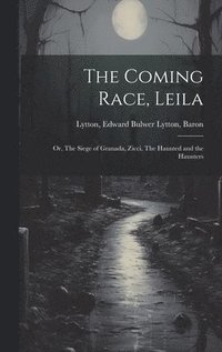 bokomslag The Coming Race, Leila; or, The Siege of Granada, Zicci, The Haunted and the Haunters