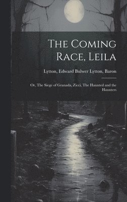 Edward Bulwer Lytton Baron Lytton - Coming Race, Leila; or, The Siege of Granada, Zicci, The Haunted and the Haunters, Inbunden