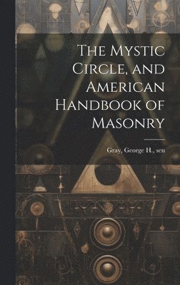 bokomslag The Mystic Circle, and American Handbook of Masonry