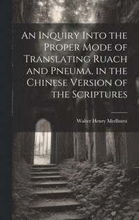 bokomslag An Inquiry Into the Proper Mode of Translating Ruach and Pneuma, in the Chinese Version of the Scriptures