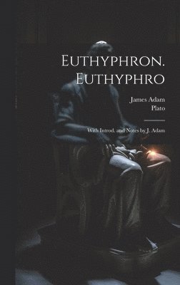James 1860-1907 Adam, Plato - Euthyphron. Euthyphro; with introd. and notes by J. Adam, Inbunden