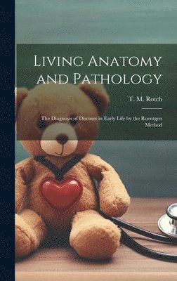 bokomslag Living Anatomy and Pathology; the Diagnosis of Diseases in Early Life by the Roentgen Method