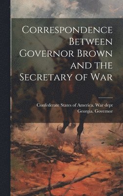 bokomslag Correspondence Between Governor Brown and the Secretary of War