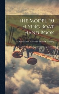 bokomslag The Model 40 Flying Boat Hand Book