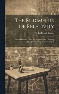 bokomslag The Rudiments of Relativity; Lectures Delivered Under the Auspices of the University College, Johannesburg, Scientific Society