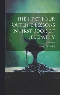 bokomslag The First Four Outline Lessons in First Book of Telepathy