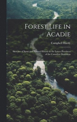 Campbell Hardy - Forest Life in Acadie, Inbunden