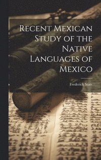 bokomslag Recent Mexican Study of the Native Languages of Mexico