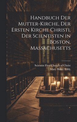 bokomslag Handbuch der mutter-kirche, der Ersten kirche Christi, der Scientisten in Boston, Massachusetts