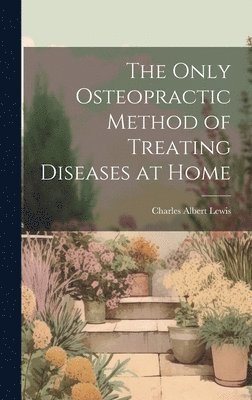 The Only Osteopractic Method of Treating Diseases at Home 1