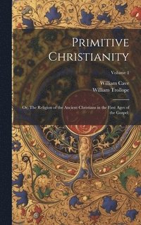 bokomslag Primitive Christianity; or, The Religion of the Ancient Christians in the First Ages of the Gospel;; Volume 1