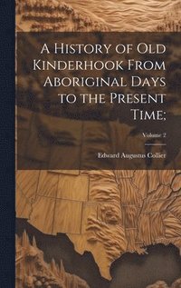 bokomslag A History of Old Kinderhook From Aboriginal Days to the Present Time;; Volume 2