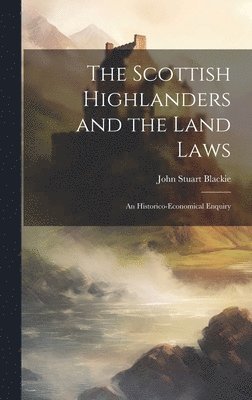bokomslag Scottish Highlanders and the Land Laws; an Historico-economical Enquiry