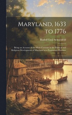 bokomslag Maryland, 1633 to 1776; Being an Account of the Main Currents in the Political and Religious Development of Maryland as a Proprietary Province ..