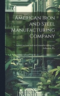 bokomslag American Iron and Steel Manufacturing Company