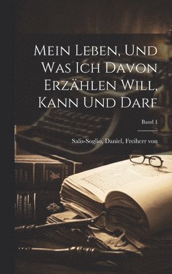 bokomslag Mein Leben, und was ich davon erzählen will, kann und darf; Band 1