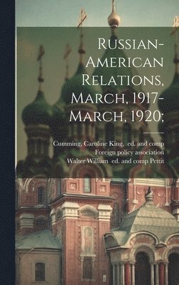 Russian-American Relations, March, 1917-March, 1920; 1