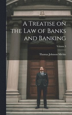 bokomslag A Treatise on the Law of Banks and Banking; Volume 3