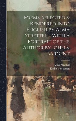 Poems, Selected & Rendered Into English by Alma Strettell. With a Portrait of the Author by John S. Sargent 1