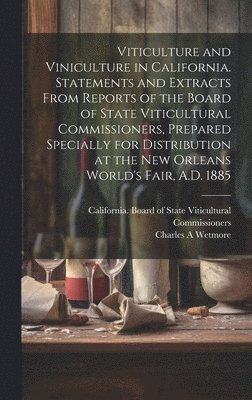 bokomslag Viticulture and Viniculture in California. Statements and Extracts From Reports of the Board of State Viticultural Commissioners, Prepared Specially for Distribution at the New Orleans World's Fair...