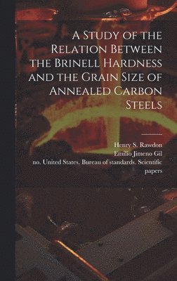 Henry S Rawdon, Henry S. Rawdon, Emilio Joint Author Jimeno Gil, United States Bureau of Standards S - Study of the Relation Between the Brinell Hardness and the Grain Size of Annealed Carbon Steels, Inbunden