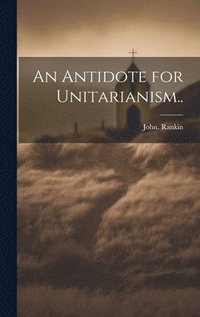 bokomslag An Antidote for Unitarianism..
