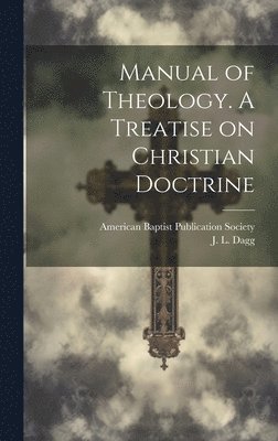 Manual of Theology. A Treatise on Christian Doctrine 1