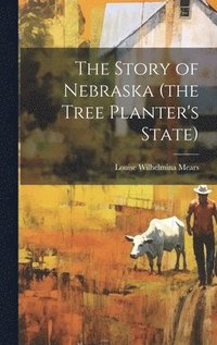 bokomslag Story of Nebraska (the Tree Planter's State)