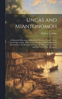 bokomslag Uncas and Miantonomoh; a Historical Discourse, Delivered at Norwich, (Conn., ) on the Fourth Day of July, 1842, on the Occasion of the Erection of a Monument to the Memory of Uncas, the White Man's