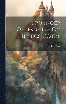 Ludvig 1834-1910 Daae, Ludvig Daae - Fru Inger Ottesdatte og hendes døtre, Inbunden
