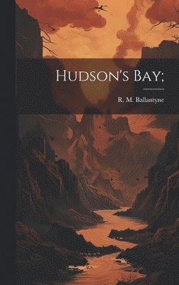 R. M. (Robert Michael) . Ballantyne - Hudson's Bay;, Inbunden