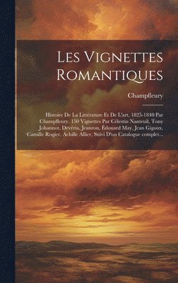 bokomslag Les vignettes romantiques; histoire de la littrature et de l'art, 1825-1840 par Champfleury. 150 vignettes par Clestin Nanteuil, Tony Johannot, Devria, Jeanron, douard May, Jean Gigoux,