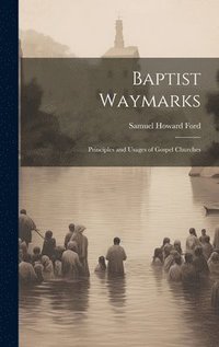 bokomslag Baptist Waymarks; Principles and Usages of Gospel Churches
