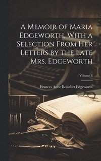 bokomslag A Memoir of Maria Edgeworth, With a Selection From Her Letters by the Late Mrs. Edgeworth; Volume 3