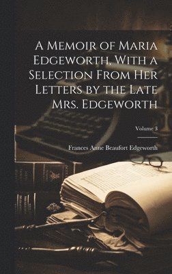 bokomslag Memoir of Maria Edgeworth, With a Selection From Her Letters by the Late Mrs. Edgeworth; Volume 3