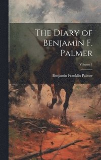 bokomslag The Diary of Benjamin F. Palmer; Volume 1