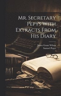 bokomslag Mr. Secretary Pepys With Extracts From His Diary