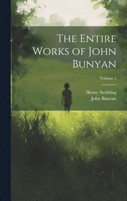 John 1628-1688 Bunyan, Henry 1799-1883 Stebbing - Entire Works of John Bunyan; Volume 1, Inbunden