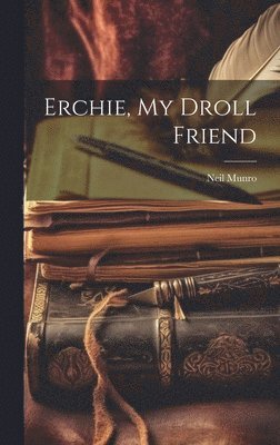 Neil Munro, Neil 1864-1930 Munro - Erchie, My Droll Friend, Inbunden