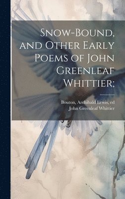 bokomslag Snow-bound, and Other Early Poems of John Greenleaf Whittier;