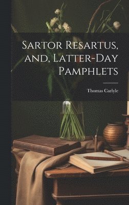 bokomslag Sartor Resartus, and, Latter-day Pamphlets