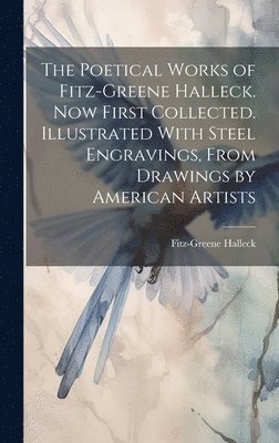 Fitz-Greene Halleck - Poetical Works of Fitz-Greene Halleck. Now First Collected. Illustrated With Steel Engravings, From Drawings by American Artists, Inbunden