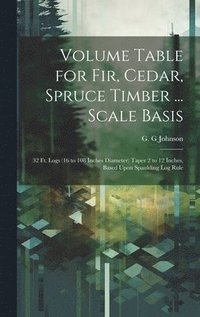 bokomslag Volume Table for Fir, Cedar, Spruce Timber ... Scale Basis