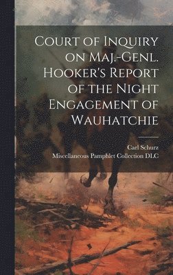 Carl Schurz, Miscellaneous Pamphlet Collection (Li - Court of Inquiry on Maj.-genl. Hooker's Report of the Night Engagement of Wauhatchie, Inbunden