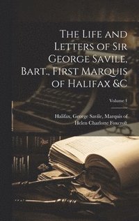 bokomslag The Life and Letters of Sir George Savile, Bart., First Marquis of Halifax &c; Volume 1